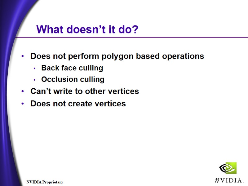 What doesn’t it do? Does not perform polygon based operations Back face culling Occlusion What doesn’t it do? Does not perform polygon based operations Back face culling Occlusion